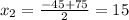 x_{2} = \frac{-45+75}{2} = 15