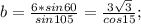 b= \frac{6*sin60}{sin105}= \frac{3 \sqrt{3} }{cos15};