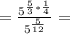 =\frac{5^{\frac{5}{3}*\frac{1}{4}}}{5^{\frac{5}{12}}}}=