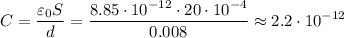 \displaystyle&#10;C = \frac{\varepsilon_0 S}{d} = \frac{8.85\cdot10^{-12}\cdot20\cdot10^{-4}}{0.008} \approx 2.2\cdot10^{-12}