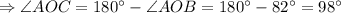 \Rightarrow \angle AOC = 180^{\circ} - \angle AOB = 180^{\circ} - 82^{\circ} = 98^{\circ}