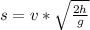 s=v* \sqrt{ \frac{2h}{g} }