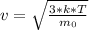 v = \sqrt{ \frac{3*k*T}{m_{0}} }