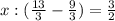 x:( \frac{13}{3}- \frac{9}{3})= \frac{3}{2}