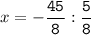 x=-\tt\displaystyle\frac{45}{8}:\frac{5}{8}