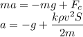 ma=-mg+F_c\\a=-g+\dfrac{k\rho v^2S}{2m}