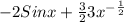 -2Sinx+ \frac{3}{2}3x^{- \frac{1}{2} }
