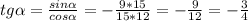 tg \alpha = \frac{sin \alpha }{cos \alpha } =- \frac{9*15}{15*12} = - \frac{9}{12} =- \frac{3}{4}