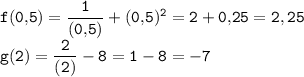 \tt \displaystyle f(0,\! 5)=\frac1{(0,\! 5)} +(0,\! 5)^2 =2+0,\! 25=2,25\\g(2)=\frac2{(2)} -8=1-8=-7