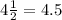 4 \frac{1}{2}=4.5