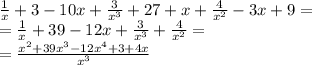 \frac{1}{x} +3-10x+ \frac{3}{x^3}+27+x+ \frac{4}{x^2} -3x+9=&#10;\\\&#10;= \frac{1}{x} +39-12x+ \frac{3}{x^3}+ \frac{4}{x^2} =&#10;\\\&#10;= \frac{x^2+39x^3-12x^4+3+4x}{x^3}