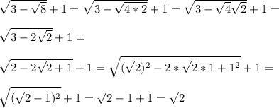 \sqrt{3-\sqrt{8}}+1=\sqrt{3-\sqrt{4*2}}+1=\sqrt{3-\sqrt{4}\sqrt{2}}+1=\\\\ \sqrt{3-2\sqrt{2}}+1=\\\\ \sqrt{2-2\sqrt{2}+1}+1=\sqrt{(\sqrt{2})^2-2*\sqrt{2}*1+1^2}+1=\\\\ \sqrt{(\sqrt{2}-1)^2}+1=\sqrt{2}-1+1=\sqrt{2}