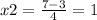 x2 = \frac{7 - 3}{4} = 1