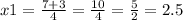 x1 = \frac{7 + 3}{4} = \frac{10}{4} = \frac{5}{2 } = 2.5