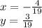 x=-\frac{4}{19} \\y=\frac{3}{19}