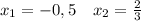 x_1=-0,5\quad x_2=\frac{2}{3}