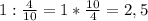 1:\frac{4}{10}=1* \frac{10}{4}=2,5