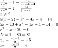 \frac{5}{x-2} +1= \frac{14}{ x^{2}-4x+4 } &#10;\\\&#10; \frac{5}{x-2} +1= \frac{14}{(x-2)^2 } &#10;\\\&#10;x \neq 2&#10;\\\&#10;5(x-2)+x^2-4x+4=14&#10;\\\&#10;5x-10+x^2-4x+4-14=0&#10;\\\&#10;x^2+x-20=0&#10;\\\&#10;D=1+80=81&#10;\\\&#10;x_1= \frac{-1-9}{2}=-5&#10;\\\&#10; x_2= \frac{-1+9}{2}=4