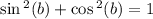 \sin {}^{2} (b) + \cos {}^{2} (b) = 1