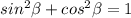 sin^{2} \beta +cos^{2} \beta =1