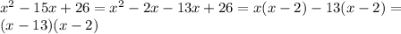 x^{2} -15x+26= x^{2} -2x-13x+26=x(x-2)-13(x-2)=\\ (x-13)(x-2)