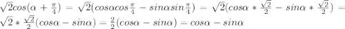 \sqrt{2}cos( \alpha + \frac{ \pi }{4} )= \sqrt{2}(cos \alpha cos\frac{ \pi }{4}-sin \alpha sin\frac{ \pi }{4})=\sqrt{2}(cos \alpha * \frac{ \sqrt{2} }{2} -sin \alpha * \frac{ \sqrt{2} }{2} )= \sqrt{2}* \frac{ \sqrt{2} }{2} (cos \alpha -sin \alpha ) = \frac{2}{2}(cos \alpha -sin \alpha ) =cos \alpha -sin \alpha