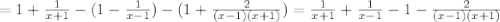 =1+ \frac{1}{x+1} -(1- \frac{1}{x-1} )-(1+ \frac{2}{(x-1)(x+1)} )=\frac{1}{x+1}+\frac{1}{x-1}-1-\frac{2}{(x-1)(x+1)}