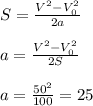 S=\frac{V^2-V_0^2}{2a}&#10;\\\\a=\frac{V^2-V_0^2}{2S}&#10;\\\\a=\frac{50^2}{100}=25