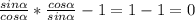 \frac{sin \alpha }{cos \alpha } * \frac{cos \alpha }{sin \alpha } -1=1-1=0