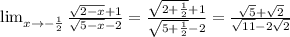 \lim_{x\to -\frac{1}{2}}\frac{\sqrt{2-x}+1}{\sqrt{5-x}-2}=\frac{\sqrt{2+\frac{1}{2}}+1}{\sqrt{5+\frac{1}{2}}-2}=\frac{\sqrt5+\sqrt2}{\sqrt{11}-2\sqrt2}