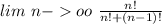 lim\ n-oo\ \frac{n!}{n!+(n-1)!}