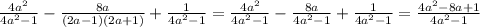 \frac{4a^2}{4a^2-1}-\frac{8a}{(2a-1)(2a+1)}+\frac{1}{4a^2-1}=\frac{4a^2}{4a^2-1}-\frac{8a}{4a^2-1}+\frac{1}{4a^2-1}=\frac{4a^2-8a+1}{4a^2-1}