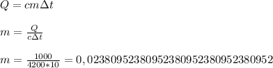 Q=cm\з t&#10;\\\\m=\frac{Q}{c\з t}&#10;\\\\m=\frac{1000}{4200*10}=0,02380952380952380952380952380952