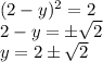 (2-y)^2=2&#10;\\\&#10;2-y=\pm \sqrt{2} &#10;\\\&#10;y=2\pm \sqrt{2}