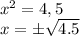 x^2=4,5&#10;\\\&#10;x=\pm \sqrt{4.5}