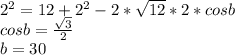 2^2=12+2^2-2*\sqrt{12}*2*cosb\\&#10;cosb=\frac{\sqrt{3}}{2}\\&#10;b=30