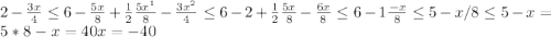 2- \frac{3x}{4} \leq 6- \frac{5x}{8} + \frac{1}{2} &#10; \frac{5 x^{1} }{8} - \frac{3 x^{2} }{4} \leq 6-2+ \frac{1}{2} &#10; \frac{5x}{8} - \frac{6x}{8} \leq 6-1&#10; \frac{-x}{8} \leq 5-x/8 \leq 5&#10;-x=5*8&#10;-x=40x=-40