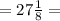 =27 \frac{1}{8}=