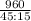 \frac{960}{45:15}