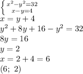 \left \{ {{x^2-y^2=32} \atop {x-y=4}} \right. &#10;\\\&#10;x=y+4&#10;\\\&#10;y^2+8y+16-y^2=32&#10;\\\&#10;8y=16&#10;\\\&#10;y=2&#10;\\\&#10;x=2+4=6&#10;\\\&#10;(6; \ 2)