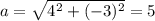 a= \sqrt{4^2+(-3)^2} = 5