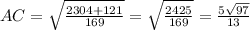 AC= \sqrt{ \frac{2304+121}{169} } =\sqrt{ \frac{2425}{169}}= \frac{5 \sqrt{97} }{13}