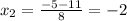 x_{2} = \frac{-5-11}{8} =-2