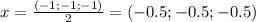 x= \frac{(-1;-1;-1)}{2} =(-0.5;-0.5;-0.5)