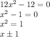 12x^2-12=0&#10;\\\&#10;x^2-1=0&#10;\\\&#10;x^2=1&#10;\\\&#10;x\pm1