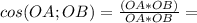 cos(OA;OB)= \frac{(OA*OB)}{OA*OB} =