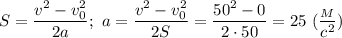 S=\dfrac{v^2-v_0^2}{2a};\ a=\dfrac{v^2-v_0^2}{2S}=\dfrac{50^2-0}{2\cdot 50}=25\ (\dfrac{_M}{c^2})