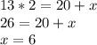 13*2=20+x\\&#10;26=20+x\\&#10;x=6