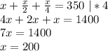 x+\frac{x}2+\frac{x}4=350 \ |*4\\ 4x+2x+x=1400\\ 7x=1400\\ x=200