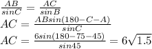 \frac{AB}{sinC} = \frac{AC}{sinB} &#10;\\\&#10;AC= \frac{ABsin(180-C-A)}{sinC} &#10;\\\&#10;AC= \frac{6sin(180-75-45)}{sin45} =6 \sqrt{1.5}